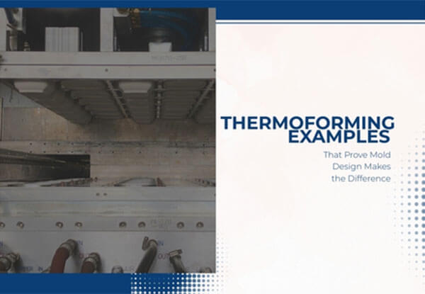 Thermoforming Examples That Prove Mold Design Makes the Difference